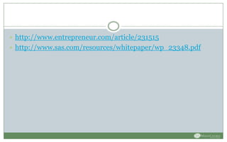  http://www.entrepreneur.com/article/231515
 http://www.sas.com/resources/whitepaper/wp_23348.pdf
 