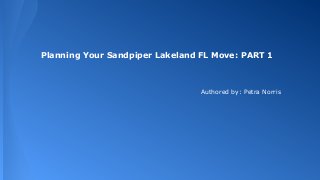Planning Your Sandpiper Lakeland FL Move: PART 1
Authored by: Petra Norris
 