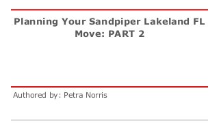 Planning Your Sandpiper Lakeland FL
Move: PART 2
Authored by: Petra Norris
 
