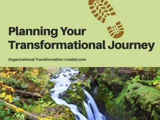 PlanningYour
TransformationalJourney
Organizational Transformation | mssbti.com
 
