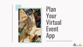 Plan
Your
Virtual
Event
App
 