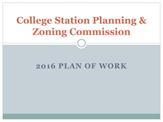 2016 PLAN OF WORK
College Station Planning &
Zoning Commission
 