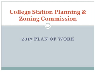 2017 PLAN OF WORK
College Station Planning &
Zoning Commission
 