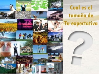 Cual es el
tamaño de
Tu expectativa
 