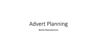 Advert Planning
Bertie Stasiulevicuis
 