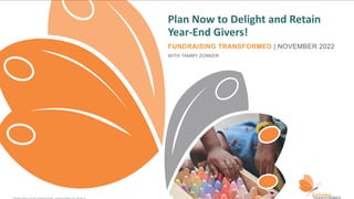 Plan Now to Delight and Retain
Year-End Givers!
FUNDRAISING TRANSFORMED | NOVEMBER 2022
WITH TAMMY ZONKER
 