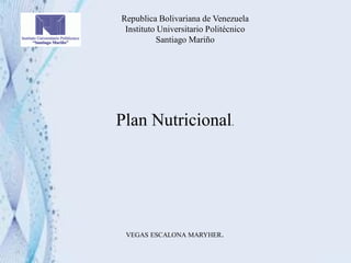 Republica Bolivariana de Venezuela
Instituto Universitario Politécnico
Santiago Mariño
VEGAS ESCALONA MARYHER.
Plan Nutricional.
 