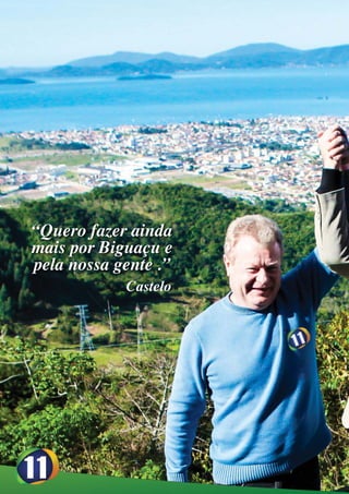 “Quero fazer ainda
mais por Biguaçu e
pela nossa gente .”
            Castelo
 