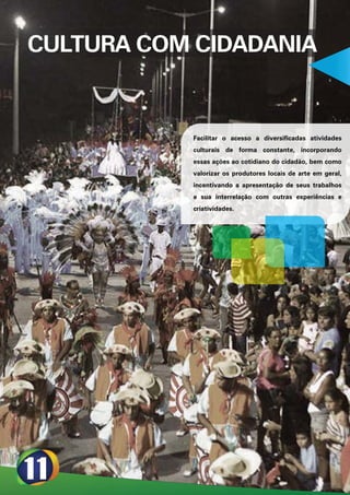 CULTURA COM CIDADANIA


            Facilitar o acesso a diversificadas atividades
            culturais de forma constante, incorporando
            essas ações ao cotidiano do cidadão, bem como
            valorizar os produtores locais de arte em geral,
            incentivando a apresentação de seus trabalhos
            e sua interrelação com outras experiências e
            criatividades.
 