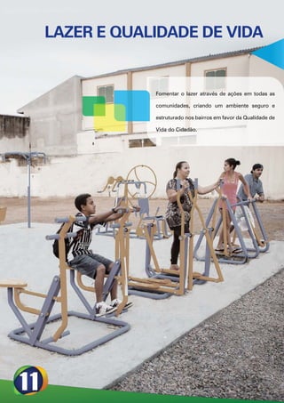 LAZER E QUALIDADE DE VIDA


            Fomentar o lazer através de ações em todas as

            comunidades, criando um ambiente seguro e

            estruturado nos bairros em favor da Qualidade de

            Vida do Cidadão.
 