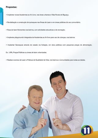 Propostas:


• Implantar novas Academias ao Ar Livre, nas áreas urbanas e Vilas Rurais de Biguaçu.



• Revitalização e construção de quiosques nas Áreas de Lazer e em áreas públicas de uso comunitário.



• Ruas do lazer Itinerantes nos bairros, com atividades educativas e de recreação.



• Implantar playgrounds integrados às Academias ao Ar livre para uso de crianças, nos bairros.



• Implantar Quiosques através de cessão via licitação, em área públicas com pequenas praças de alimentação.



Ex.: UPA, Praças Públicas ou áreas de lazer urbanizadas.



• Realizar eventos de Lazer e Práticas de Qualidade de Vida, nos bairros e comunidades para todas as idades.
 