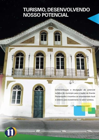 TURISMO, DESENVOLVENDO
NOSSO POTENCIAL




          Conscientização e divulgação do potencial
          turístico do município para a região da Grande
          Florianópolis e incentivo ao empresariado local
          e externo para investimento no setor turístico.
 
