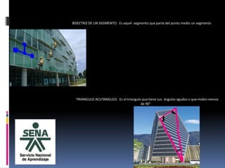 BISECTRIZ DE UN SEGMENTO: Es aquel segmento que parte del punto medio un segmento
TRIANGULO ACUTANGULO: Es el triangulo que tiene sus ángulos agudos o que miden menos
de 90°
 