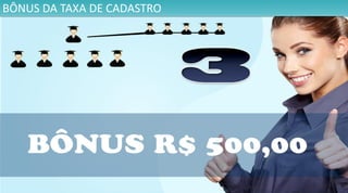 BÔNUS DA TAXA DE CADASTRO
 