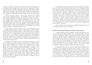 90
o direito de comandar e de dizer o que é bom para todos. Cabe lembrar que, na
pós-abolição, foram formuladas políticas que visavam ao branqueamento da popu-
lação pela eliminação simbólica e material da presença dos negros. Nesse sentido, é
possível que pessoas negras sejam influenciadas pela ideologia do branqueamento e,
assim, tendam a reproduzir o preconceito do qual são vítimas. O racismo imprime
marcas negativas na subjetividade dos negros e também na dos que os discriminam.
Mais um equívoco a superar é a crença de que a discussão sobre a questão
racial se limita ao Movimento Negro e aos estudiosos do tema e não à escola. A
escola, enquanto instituição social responsável por assegurar o direito da educação a
todo e qualquer cidadão, deverá se posicionar politicamente, como já vimos, contra
toda e qualquer forma de discriminação. A luta pela superação do racismo e da
discriminação racial é, pois, tarefa de todo e qualquer educador, independentemente
do seu pertencimento étnico-racial, crença religiosa ou posição política. O racismo,
segundo o Artigo 5° da Constituição Brasileira, é crime inafiançável e isso se aplica
a todos os cidadãos e instituições, inclusive, à escola.
Outro equívoco a esclarecer é de que o racismo, o mito da democracia racial
e a ideologia do branqueamento só atingem os negros. Enquanto processos estrutu-
rantes e constituintes da formação histórica e social brasileira, estes estão arraigados
no imaginário social e atingem negros, brancos e outros grupos étnico-raciais. As
formas, os níveis e os resultados desses processos incidem de maneira diferente
sobre os diversos sujeitos e interpõem diferentes dificuldades nas suas trajetórias de
vida escolar e social. Por isso, a construção de estratégias educacionais que visem ao
combate do racismo é uma tarefa de todos os educadores, independentemente do
seu pertencimento étnico-racial.
Pedagogias de combate ao racismo e a discriminações elaboradas com o ob-
jetivo de educação das relações étnico/raciais positivas têm como objetivo fortalecer
entre os negros e despertar entre os brancos a consciência negra. Entre os negros,
poderão oferecer conhecimentos e segurança para orgulharem-se da sua origem
africana; para os brancos, poderão permitir que identifiquem as influências, a con-
tribuição, a participação e a importância da história e da cultura dos negros no seu
jeito de ser, viver, de se relacionar com as outras pessoas, notadamente as negras.
Também farão parte de um processo de reconhecimento, por parte do Estado, da
sociedade e da escola, da dívida social que têm em relação ao segmento negro da
população, possibilitando uma tomada de posição explícita contra o racismo e a
discriminação racial e a construção de ações afirmativas nos diferentes níveis de
ensino da educação brasileira.
91
Tais pedagogias precisam estar atentas para que todos, negros e não negros,
além de ter acesso aos conhecimentos básicos tidos como fundamentais para a
vida integrada à sociedade, exercício profissional competente, recebam formação
que os capacite para forjar novas relações étnico-raciais. Para tanto, há necessida-
de, como já vimos, de professores qualificados para o ensino das diferentes áreas
de conhecimentos e, além disso, sensíveis e capazes de direcionar positivamente
as relações entre pessoas de diferentes pertencimentos étnico-racial, no sentido
do respeito e da correção de posturas, atitudes, palavras preconceituosas. Daí a
necessidade de se insistir e investir para que os professores, além de sólida for-
mação na área específica de atuação, recebam formação que os capacite não só a
compreender a importância das questões relacionadas à diversidade étnico-racial,
mas a lidar positivamente com elas e, sobretudo criar estratégias pedagógicas que
possam auxiliar a reeducá-las.
Até aqui apresentaram-se orientações que justificam e fundamentam as de-
terminações de caráter normativo que seguem.
História e Cultura Afro-Brasileira e Africana: determinações
A obrigatoriedade de inclusão de História e Cultura Afro-Brasileira e Afri-
cana nos currículos da Educação Básica trata-se de decisão política, com fortes
repercussões pedagógicas, inclusive na formação de professores. Com esta medida,
reconhece-se que, além de garantir vagas para negros nos bancos escolares, é preciso
valorizar devidamente a história e a cultura de seu povo, buscando reparar danos,
que se repetem há cinco séculos, à sua identidade e aos seus direitos. A relevância
do estudo de temas decorrentes da história e cultura afro-brasileira e africana não se
restringe à população negra, ao contrário, dizem respeito a todos os brasileiros, uma
vez que devem educar-se enquanto cidadãos atuantes no seio de uma sociedade
multicultural e pluriétnica, capazes de construir uma nação democrática.
É importante destacar que não se trata de mudar um foco etnocêntrico mar-
cadamente de raiz europeia por um africano, mas de ampliar o foco dos currícu-
los escolares para a diversidade cultural, racial, social e econômica brasileira. Nesta
perspectiva, cabe às escolas incluir no contexto dos estudos e atividades, que propor-
ciona diariamente, também as contribuições histórico-culturais dos povos indígenas
e dos descendentes de asiáticos, além das que têm raízes africana e europeia. É
preciso ter clareza que o Art. 26A acrescido à Lei n° 9.394/1996 provoca bem mais
do que inclusão de novos conteúdos, exige que se repensem relações étnico-raciais,
 