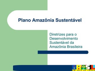 Plano Amazônia Sustentável Diretrizes para o Desenvolvimento Sustentável da Amazônia Brasileira 