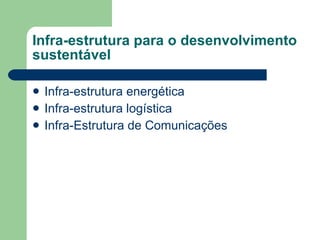 Infra-estrutura para o desenvolvimento sustentável  Infra-estrutura  e nergética Infra- e strutura  l ogística   Infra-Estrutura de Comunicações  