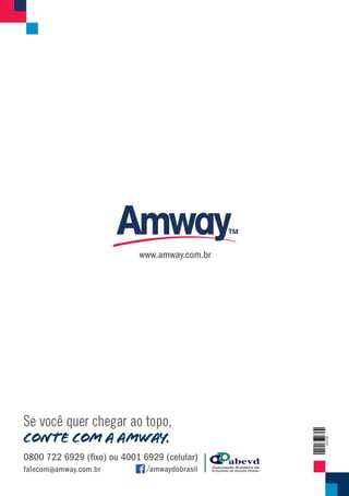 falecom@amway.com.br /amwaydobrasil
www.amway.com.br
0800 722 6929 (fixo) ou 4001 6929 (celular)
Se você quer chegar ao topo,
CONTE COM A AMWAY.
 