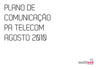 PLANO DE
COMUNICAÇÃO
PA TELECOM
AGOSTO 2010
 
