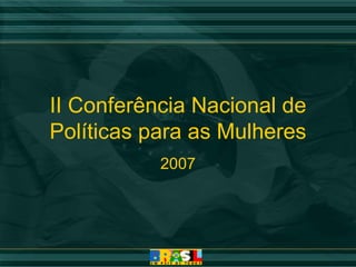 II Conferência Nacional de Políticas para as Mulheres 2007 