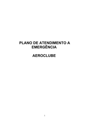 PLANO DE ATENDIMENTO A
EMERGÊNCIA
AEROCLUBE
1
 
