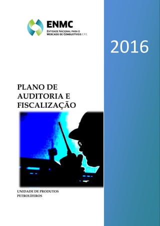 PLANO DE
AUDITORIA E
FISCALIZAÇÃO
UNIDADE DE PRODUTOS
PETROLÍFEROS
2016
 