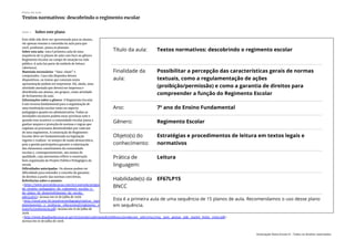 Slide 1 Sobre este plano
Este slide não deve ser apresentado para os alunos,
ele apenas resume o conteúdo da aula para que
você, professor, possa se planejar.
Sobre esta aula: esta é primeira aula de uma
sequência de 15 planos de aula com foco no gênero
Regimento Escolar no campo de atuação na vida
pública. A aula faz parte do módulo de leitura
(abertura).
Materiais necessários: “data-show” e
computador. Caso não disponha desses
dispositivos, os textos que constam nesta
apresentação podem ser impressos. Há, ainda, uma
atividade anexada que deverá ser impressa e
distribuída aos alunos, em grupos, como atividade
de fechamento da aula.
Informações sobre o gênero: O Regimento Escolar
é um recurso fundamental para a organização de
uma Instituição escolar tanto no aspecto
pedagógico quanto no administrativo. Todas as
atividades escolares podem estar previstas nele e
quando isso acontece a comunidade escolar passa a
ganhar amparo e proteção de normas e regras que
regulam os processos desenvolvidos por cada um
de seus segmentos. A construção do Regimento
Escolar deve ser fundamentada na legislação
vigente e realizar-se sempre de modo democrático,
pois a gestão participativa garante a valorização
dos elementos constituintes da comunidade
escolar e, consequentemente, um ensino de
qualidade, cuja autonomia reflete a construção
bem organizada do Projeto Político Pedagógico da
escola.
Dificuldades antecipadas: Os alunos podem ter
dificuldade para entender o conceito de garantia
de direitos a partir das normas coercitivas.
Referências sobre o assunto:
<https://www.portaleducacao.com.br/conteudo/artigos/direito/elaboracao-
do-projeto-pedagogico-do-regimento-escolar-e-
do-plano-de-desenvolvimento-da-escola-
pde/45657> Acesso em 01 de julho de 2018.
<http://nead.uesc.br/arquivos/pedagogia/topicos_especiais_educacao_I-
planejamento_e_avaliacao_educacional/regimento_escolar-
texto%20referencia.pdf> Acesso em 01 de julho de
2018.
<http://www.diaadiaeducacao.pr.gov.br/portals/cadernospde/pdebusca/producoes_pde/2014/2014_uem_gestao_pdp_marlei_boito_reyes.pdf>
Acesso em 01 de julho de 2018.
Plano de aula
Textos normativos: descobrindo o regimento escolar
Associação Nova Escola © - Todos os direitos reservados.
 