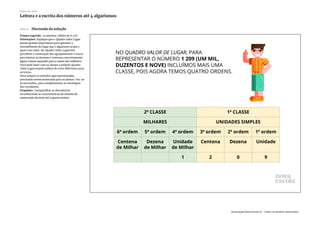 Slide 8 Discussão da solução
Tempo sugerido: 15 minutos. (Slides de 6 a 8)
Orientações: Explique que o Quadro Valor Lugar
possui grande importância para garantir o
entendimento do lugar que o algarismo ocupa e
qual o seu valor. No Quadro Valor Lugar eles
percebem a construção dos agrupamentos e trocas
para formar as dezenas e centenas concretamente.
Agora vamos expandir para a classe dos milhares.
Você pode fazer com os alunos o próprio Quadro
Valor Lugar usando palitos de cores diferentes para
as trocas.
Nem sempre as soluções aqui apresentadas,
precisarão serem mostradas para os alunos. Use-as
se necessário, para complementar as estratégias
dos estudantes.
Propósito: Compartilhar as descobertas
reconhecendo as características do sistema de
numeração decimal até a quarta ordem.
Plano de aula
Leitura e a escrita dos números até 4 algarismos
Associação Nova Escola © - Todos os direitos reservados.
 