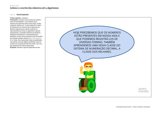 Slide 10 Encerramento
Tempo sugerido: 2 minutos.
Orientações: Comente com os alunos que desde o
início da humanidade, o ser humano usa os
números para diversas ações como contar, medir,
comparar, ordenar etc. e o que mudou foi o modo
de representá-los. Hoje em dia os números são
lidos da esquerda para a direita e podem ser
representados por letras ou algarismos. Quando
aprendermos o conteúdo referente aos números,
utilizamos inicialmente a memorização para
identificar os dez termos numéricos que são usados
para formar qualquer número (0, 1, 2, 3, 4, 5, 6, 7,
8, 9). Então, Para representar todas as quantidades
com apenas esses dez dígitos atribuímos valor de
acordo com a posição de onde eles estão, é por isso
que chamamos de valores posicionais.
Propósito: Resumir o que foi explorado na aula.
Plano de aula
Leitura e a escrita dos números até 4 algarismos
Associação Nova Escola © - Todos os direitos reservados.
 