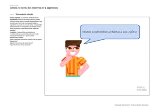 Slide 6 Discussão da solução
Tempo sugerido: 15 minutos. (Slides de 6 a 8)
Orientações: Reserve um tempo para um debate
coletivo e deixe que as crianças compartilhem o que
descobriram. Você pode ir anotando todas as
sugestões no quadro ou em um cartaz. Compartilhe
primeiramente as resoluções e conclusões da sala
antes de mostrar o que está no slide ‘painel de
soluções’.
Propósito: Compartilhar as descobertas
reconhecendo as características do sistema de
numeração decimal até a quarta ordem.
Discuta com a turma:
Quem conseguiu formar um número com os quatro
algarismos?
Alguém representou de outra forma?
O que há de novo nesse numeral?
Plano de aula
Leitura e a escrita dos números até 4 algarismos
Associação Nova Escola © - Todos os direitos reservados.
 