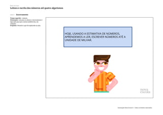 Slide 9 Encerramento
Tempo sugerido: 1 minuto.
Orientações: Leia para os alunos o encerramento e
logo após peça que a turma também leia, em
conjunto.
Propósito: Resumir o que foi explorado na aula.
Plano de aula
Leitura e escrita dos números até quatro algarismos
Associação Nova Escola © - Todos os direitos reservados.
 