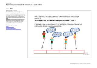 Slide 11 Raio X
Tempo sugerido: 5 minutos.
Orientações: Deixe que as crianças façam a
atividade sozinha. Depois compartilhe com a
turma os resultados trazidos pelos alunos, sempre
pedindo que exponham suas analogias. Deixe claro
que quem errou pode arrumar e, que seria muito
valioso para a turma se explicassem qual foi o seu
erro.
Propósito: Avaliar o progresso da aprendizagem
do sistema de numeração decimal até a quarta
ordem comparando, ordenando e percebendo
regularidades nos algarismos para formar
números.
Materiais Complementares:
Raio X
Resolução do Raio X
Atividade Complementar
Resolução da Atividade Complementar
Plano de aula
Representação e ordenação de números até a quarta ordem.
Associação Nova Escola © - Todos os direitos reservados.
 