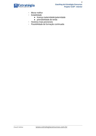 4
Coaching do Estratégia Concursos
Projeto TJ/SP - Interior
▪ Morar melhor 
▪ Estabilidade 
● licença maternidade/paternidade 
● previsibilidade de renda 
▪ Horários mais previsíveis 
▪ Possibilidade de formação continuada 
 
   
Coach Solino www.estrategiaconcursos.com.br
 