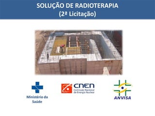 SOLUÇÃO DE RADIOTERAPIA
(2ª Licitação)
Ministério da
Saúde
 