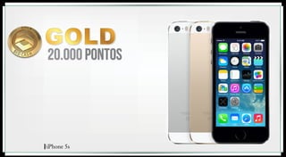 20.000 pontos 
iPhone 5s 
 