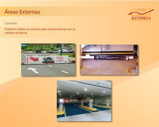Áreas Externas
Cancelas
Podemos utilizar as cancelas para merchandising com in-
stalação de placas.
 