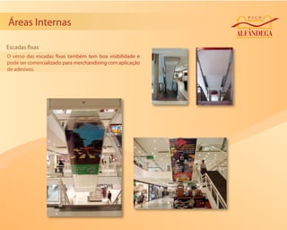 Áreas Internas

Escadas xas
O verso das escadas xas também tem boa visibilidade e
pode ser comercializado para merchandising com aplicação
de adesivos.
 