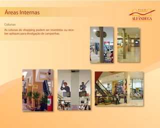 Áreas Internas
Colunas
As colunas do shopping podem ser revestidas ou rece-
ber apliques para divulgação de campanhas.
 