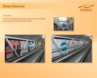 Áreas Externas

Passarela
Os vidros da lateral do guarda-corpo tem ótima visibili-
dade externa e podem ser adesivados
 