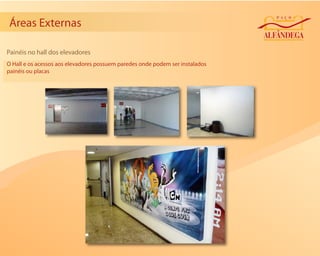 Áreas Externas

Painéis no hall dos elevadores
O Hall e os acessos aos elevadores possuem paredes onde podem ser instalados
painéis ou placas
 
