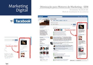 Marketing    Otimização para Motores de Marketing - SEM
   Digital                                Ferramenta: Facebook-Ads.
                                Modo de visualização do seu anúncios
 