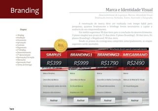 Branding                                                 Marca e Identidade Visual
                                                  Desenvolvimento de Logotipos, Marcas, Identidade Visual,
                                              Sinalização Interna, Fachadas, Totens, Ilustração e Fotogra�ia.

                              A construção de marca deve ser realizada com tempo hábil para
                        pesquisas, quantos brainstorms e brie�ings forem necessários a captar a
                        essência de seu empreendimento.
                              Em média sugerimos 90 dias úteis para a conclusão do desenvolvimento.
     Etapas

                        O plano simples tem prazo de 15 dias úteis. O plano Branding1, 30 dias úteis. Os
                        planos Branding2 e Megabrand, 90 dias úteis.
 • Brie�ing

                              Sendo os prazos do cronograma cumpridos antecipadamente, as etapas
 • Avaliação


                        seguintes serão ajustadas.
 • Orçamento
 • Aprovação
 • Contrato
 • Pagamento
 • 2º Brie�ing
 • Desenvolvimento
 • 1ª Apresentação
 • Aprovação/Correção
 • Alterações
 • Aprovação Final
 • Termo de Entrega
 