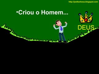 http://joelbarbosa.blogspot.com

•Criou o Homem...
DEUS

 