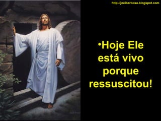http://joelbarbosa.blogspot.com

•Hoje Ele
está vivo
porque
ressuscitou!

 