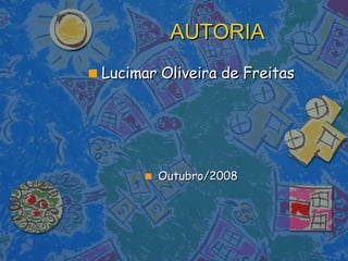 AUTORIA Lucimar Oliveira de Freitas Outubro/2008 