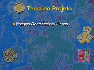 Tema do Projeto Formas Geométricas Planas 