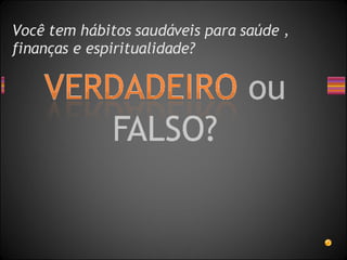 Você tem hábitos saudáveis para saúde , finanças e espiritualidade?