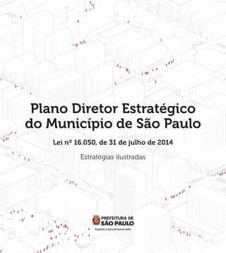 Plano Diretor Estratégico
do Município de São Paulo
Lei nº 16.050, de 31 de julho de 2014
Estratégias ilustradas
 