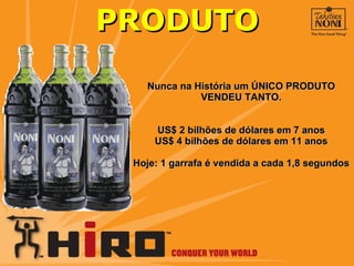 PRODUTO Nunca na História um ÚNICO PRODUTO VENDEU TANTO. US$ 2 bilhões de dólares em 7 anos US$ 4 bilhões de dólares em 11 anos Hoje: 1 garrafa é vendida a cada 1,8 segundos 