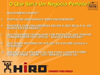 INVESTIMENTO BAIXO? CAPITAL-DE-GIRO BAIXO E SEM FUNCIONÁRIOS? PARCERIA COM UMA EMPRESA SÓLIDA E QUE SEJA A 4a. DO MUNDO EM EXPANSÃO? QUE POSSAMOS TRABALHAR COM PRODUTOS QUE TENHAM CONSUMO REPETIDO (APÊLO) - SAÚDE E BEM-ESTAR)? QUE TENHA RETORNO DE ATÉ 53% DO VOLUME (Vitalício e Hereditário) QUE DÊ de 2 a 4 VIAGENS AO ANO PARA LUGARES COMO: BUENOS AIRES, HAVAII, TAITI, MÔNACO, SUÍÇA, etc. O Que Seria Um Negócio Perfeito? 